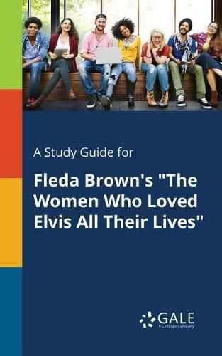 Cover image for A Study Guide for Fleda Brown's The Women Who Loved Elvis All Their Lives