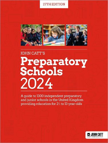 John Catt's Preparatory Schools 2024: A guide to 1,300 prep and junior schools in the UK