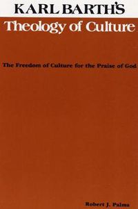 Cover image for Karl Barth's Theology of Culture: The Freedom of Culture for the Praise of God