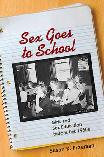 Cover image for Sex Goes to School: Girls and Sex Education Before the 1960s