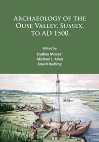 Cover image for Archaeology of the Ouse Valley, Sussex, to AD 1500