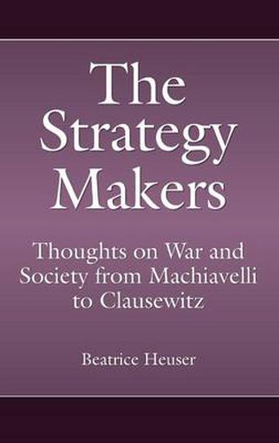 Cover image for The Strategy Makers: Thoughts on War and Society from Machiavelli to Clausewitz