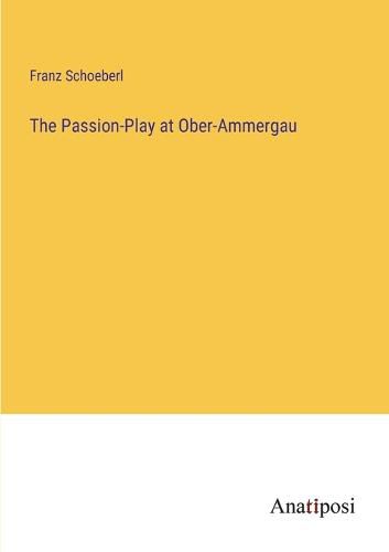 Cover image for The Passion-Play at Ober-Ammergau