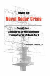 Cover image for Solving The Naval Radar Crisis: The Eddy Test - Admission to the Most Unusual Training Program of World War II