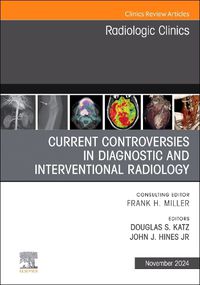 Cover image for Current Controversies in Diagnostic and Interventional Radiology , An Issue of Radiologic Clinics of North America: Volume 62-6