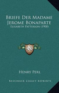 Cover image for Briefe Der Madame Jerome Bonaparte: Elisabeth Patterson (1900)