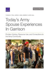 Cover image for Today's Army Spouse Experiences in Garrison: Problem Solving, Resource Use, and Connections to the Army Community