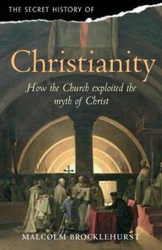 Cover image for The Secret History of Christianity: How the Church exploited the myth of Christ