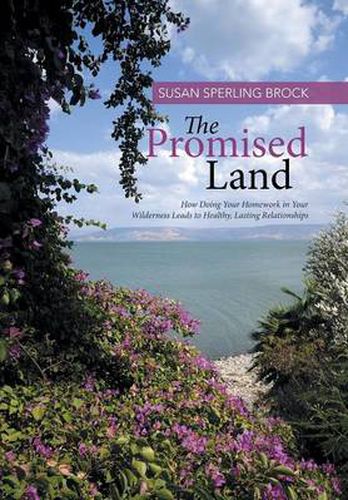 Cover image for The Promised Land: How Doing Your Homework in Your Wilderness Leads to Healthy, Lasting Relationships