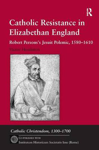 Cover image for Catholic Resistance in Elizabethan England: Robert Persons's Jesuit Polemic, 1580-1610