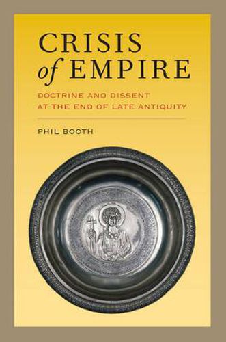 Cover image for Crisis of Empire: Doctrine and Dissent at the End of Late Antiquity