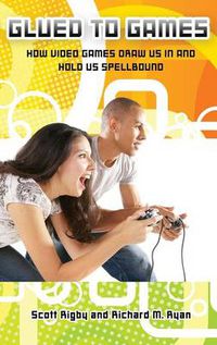 Cover image for Glued to Games: How Video Games Draw Us In and Hold Us Spellbound