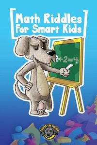 Cover image for Math Riddles for Smart Kids: 400+ Math Riddles and Brain Teasers Your Whole Family Will Love