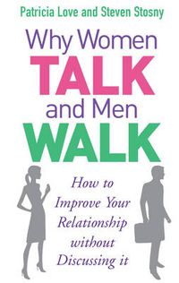Cover image for Why Women Talk and Men Walk: How to Improve Your Relationship Without Discussing It
