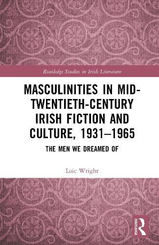 Cover image for Masculinities in Mid-Twentieth-Century Irish Fiction and Culture, 1931-1965