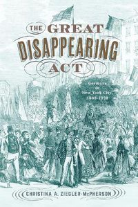 Cover image for The Great Disappearing Act: Germans in New York City, 1880-1930