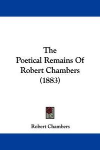 Cover image for The Poetical Remains of Robert Chambers (1883)