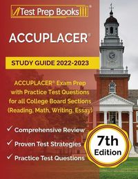 Cover image for ACCUPLACER Study Guide 2022-2023: ACCUPLACER Exam Prep with Practice Test Questions for all College Board Sections (Reading, Math, Writing, Essay) [7th Edition]