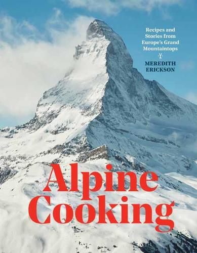 Cover image for Alpine Cooking: Recipes and Stories from Europe's Grand Mountaintops