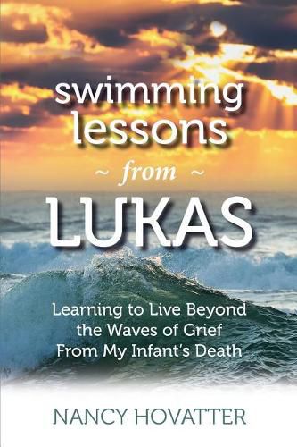 Cover image for Swimming Lessons from Lukas: Learning to Live Beyond the Waves of Grief from My Infant's Death