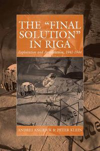 Cover image for The 'Final Solution' in Riga: Exploitation and Annihilation, 1941-1944