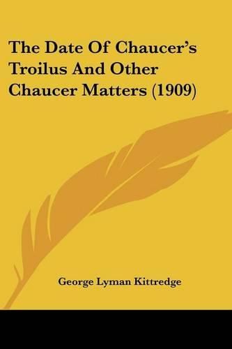 The Date of Chaucer's Troilus and Other Chaucer Matters (1909)