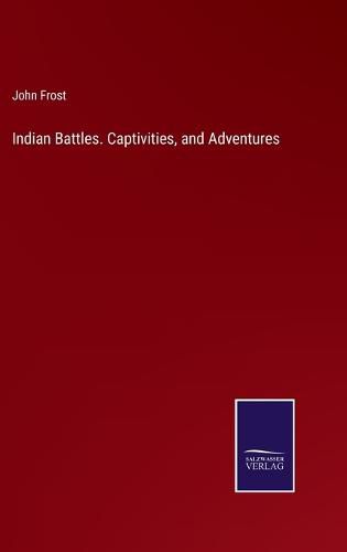Cover image for Indian Battles. Captivities, and Adventures