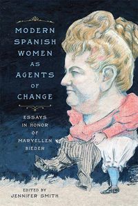 Cover image for Modern Spanish Women as Agents of Change: Essays in Honor of Maryellen Bieder