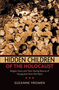 Cover image for Hidden Children of the Holocaust: Belgian Nuns and their Daring Rescue of Young Jews from the Nazis