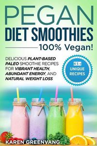 Cover image for Pegan Diet Smoothies - 100% VEGAN!: Delicious Plant-Based Paleo Smoothie Recipes for Vibrant Health, Abundant Energy, and Natural Weight Loss