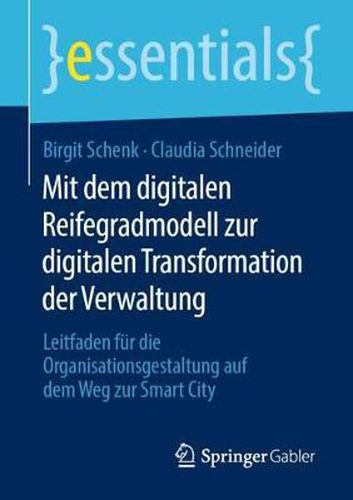 Cover image for Mit dem digitalen Reifegradmodell zur digitalen Transformation der Verwaltung: Leitfaden fur die Organisationsgestaltung auf dem Weg zur Smart City