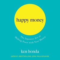 Cover image for Happy Money: The Japanese Art of Making Peace with Your Money