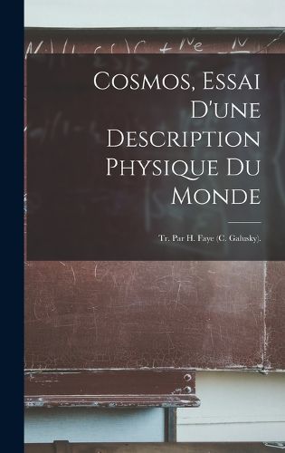 Cover image for Cosmos, Essai D'une Description Physique Du Monde; Tr. Par H. Faye (C. Galusky).