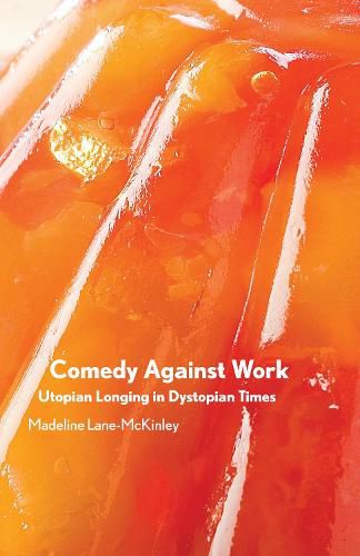 Comedy Against Work: Utopian Longing in Dystopian Times