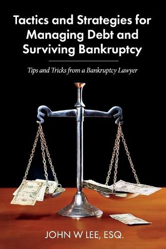 Cover image for Tactics and Strategies for Managing Debt and Surviving Bankruptcy: Tips and Tricks from a Bankruptcy Lawyer