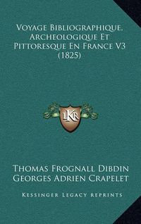 Cover image for Voyage Bibliographique, Archeologique Et Pittoresque En France V3 (1825)