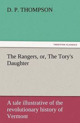 Cover image for The Rangers, Or, the Tory's Daughter a Tale Illustrative of the Revolutionary History of Vermont