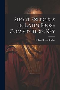 Cover image for Short Exercises in Latin Prose Composition. Key