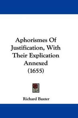 Cover image for Aphorismes of Justification, with Their Explication Annexed (1655)