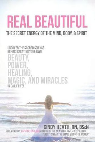 Cover image for Real Beautiful the Secret Energy of the Mind, Body, and Spirit: Uncovering the Sacred Science Behind Creating Your Own Beauty, Power, Healing, Magic,