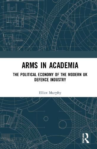 Cover image for Arms in Academia: The Political Economy of the Modern UK Defence Industry