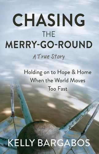 Cover image for Chasing the Merry-Go-Round: Holding on to Hope & Home When the World Moves Too Fast