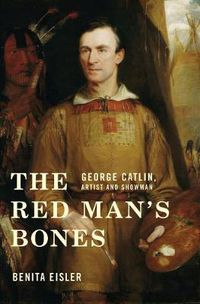 Cover image for The Red Man's Bones: George Catlin, Artist and Showman