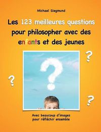 Cover image for Les 123 meilleures questions pour philosopher avec des enfants et des jeunes: Avec beaucoup d'images pour reflechir ensemble