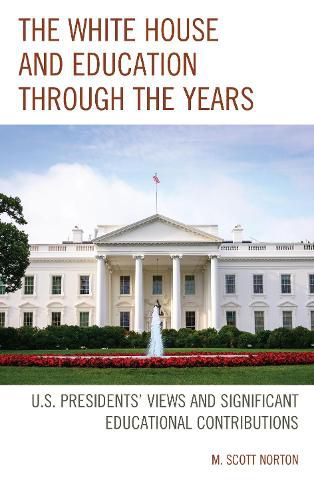 Cover image for The White House and Education through the Years: U.S. Presidents' Views and Significant Educational Contributions