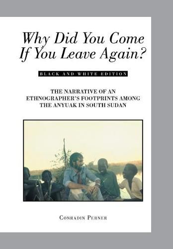 Cover image for Why Did You Come If You Leave Again?: The Narrative of an Ethnographer's Footprints Among the Anyuak in South Sudan