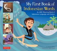 Cover image for My First Book of Indonesian Words: An ABC Rhyming Book of Indonesian Language and Culture