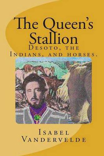 Cover image for The Queen's Stallion: Desoto, The Indians, and Horses.