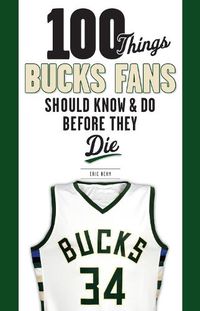 Cover image for 100 Things Bucks Fans Should Know & Do Before They Die