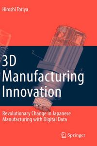 Cover image for 3D Manufacturing Innovation: Revolutionary Change in Japanese Manufacturing with Digital Data